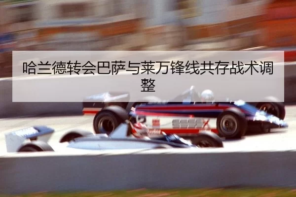 哈兰德转会巴萨与莱万锋线共存战术调整