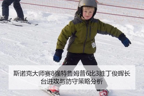 斯诺克大师赛8强特鲁姆普6比3胜丁俊晖长台进攻与防守策略分析